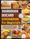 SOURDOUGH DISCARD COOKBOOK FOR BEGINNERS 2024