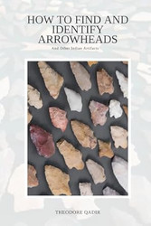 How To Find And Identify Arrowheads And Other Indian Artifacts