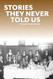 Stories They Never Told Us