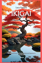 IKIGAI: The Japanese Secret to Finding Purpose and