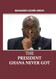 The President Ghana Never Got