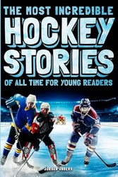 The Most Incredible Hockey Stories of All Time for Young Readers