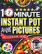 10 Minute Instant Pot with Pictures Cookbook 2024 for Beginners