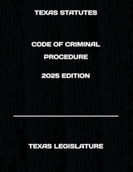 TEXAS STATUTES CODE OF CRIMINAL PROCEDURE 2025 EDITION