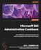 Microsoft 365 Administration Cookbook