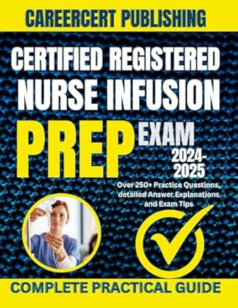 CERTIFIED REGISTERED NURSE INFUSION EXAM PREP 2024-2025