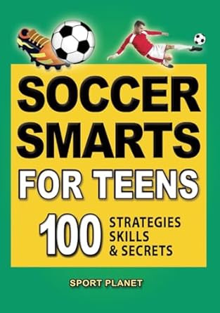 Soccer Smarts for Teens: 100 Strategies Skills & Secrets