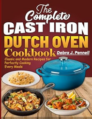 The Complete Cast Iron Dutch Oven Cookbook
