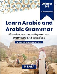 Learn Arabic and Arabic Grammar: Volumes 1 - 5 : Compendium