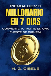 Piensa Como Millonario En 7 Dias Y Convierte Tu Mente En