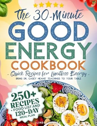 The 30-Minute Good Energy Cookbook Quick Recipes for