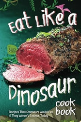 Eat Like a Dinosaur Cookbook