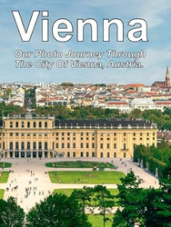 Vienna: Our Photo Journey Through The City Of Vienna Austria.