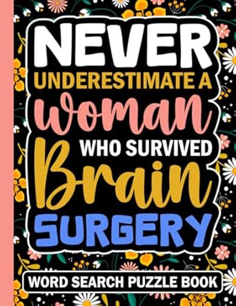 Never Underestimate a Woman Who Survived Brain Surgery Word