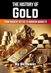 The History of Gold: From Ancient Myths to Modern Markets