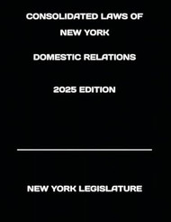 CONSOLIDATED LAWS OF NEW YORK DOMESTIC RELATIONS 2025 EDITION