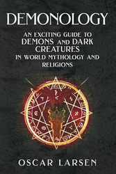 Demonology: An Exciting Guide to Demons and Dark Creatures in