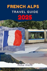 FRENCH ALPS TRAVEL GUIDE 2025