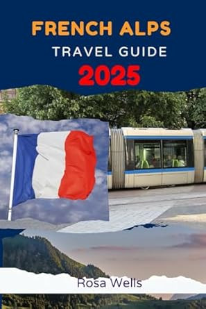 FRENCH ALPS TRAVEL GUIDE 2025