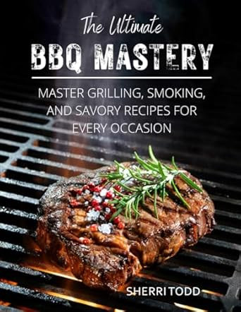 The Ultimate BBQ Mastery: Master Grilling Smoking and