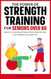 The Power of Strength Training for Seniors Over 60