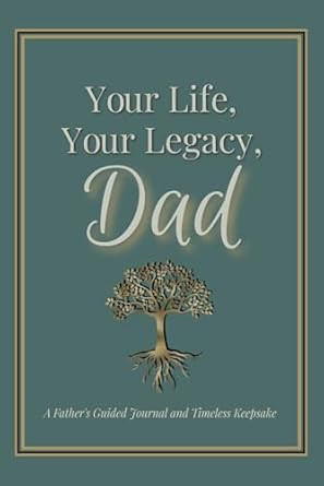 Your Life Your Legacy Dad