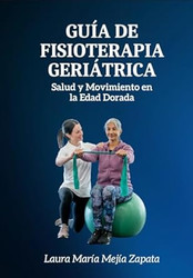 Guia de Fisioterapia Geriatrica: Salud y Movimiento en la Edad Dorada