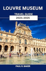 Louvre Museum Travel Guide 2024-2025