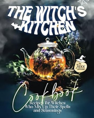 The Witch's Kitchen Cookbook: Recipes for Witches Who Mix