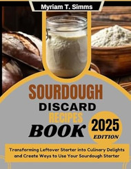 SOURDOUGH DISCARD RECIPES BOOK 2025