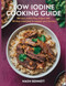 Low Iodine Cooking Guide: 130 Easy Iodine-free Recipes with