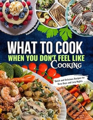 What to Cook When You Don't Feel Like Cooking