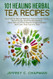 101 Healing Herbal Tea Recipes