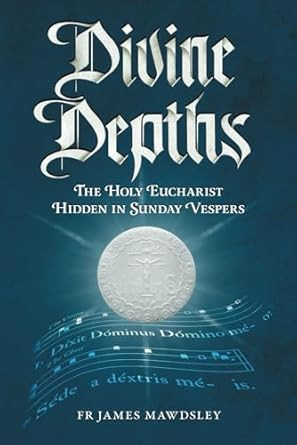 Divine Depths: The Holy Eucharist Hidden in Sunday Vespers