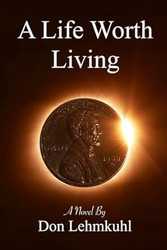 A Life Worth Living: A Novel by Don Lehmkuhl