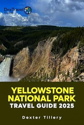 Yellowstone National Park Travel Guide 2025 the Complete