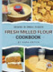 Fresh Milled Flour Cookbook: by Grains In Small Places