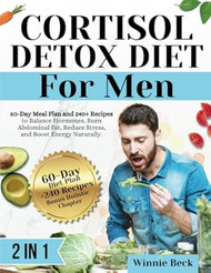 Cortisol Detox Diet for Men: 60 Days to Hormonal Balance