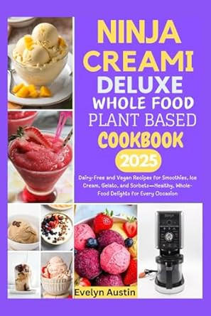 Ninja Creami Deluxe Whole Food Plant Based Cookbook 2025