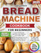 The Ultimate Bread Machine Cookbook for Beginners