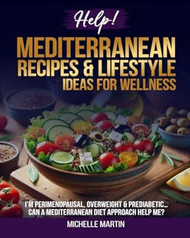 Help! Mediterranean Recipes & Lifestyle Ideas for Wellness