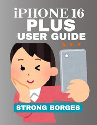 IPHONE 16 PLUS USER GUIDE