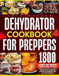 Dehydrator Cookbook for Preppers: 1800 Days of Easy