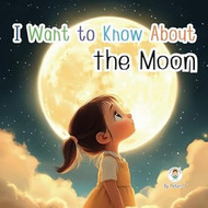I want to know about the moon: An illustrated book for kids