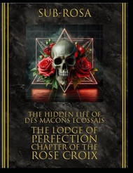 Sub - Rosa: The Hidden Life of Des Macons Ecossais: The Lodge of