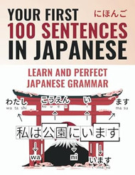 Your First 100 Sentences in Japanese Learn and Perfect the