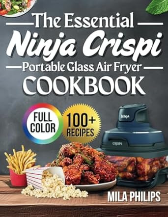 The Essential Ninja Crispi Portable Glass Air Fryer Cookbook