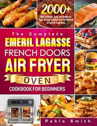 The Complete Emeril Lagasse French Doors Air Fryer Oven