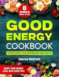Good Energy Cookbook  Boost Your Energy Levels with Every Bite