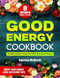Good Energy Cookbook  Boost Your Energy Levels with Every Bite